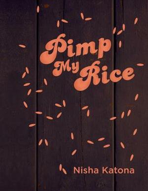 Pimp My Rice: Spice It Up, Dress It Up, Serve It Up by Nisha Katona