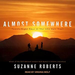 Almost Somewhere: Twenty-Eight Days on the John Muir Trail by Suzanne Roberts