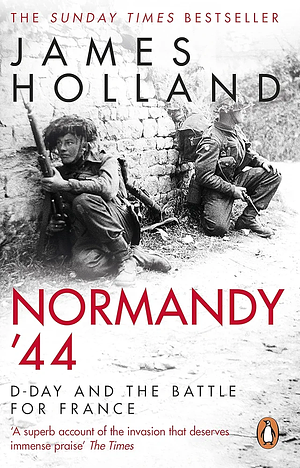 Normandy ‘44: The epic Sunday Times bestseller by James Holland