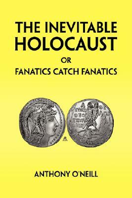 The Inevitable Holocaust or Fanatics Catch Fanatics by Anthony O'Neill