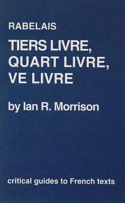 Rabelais: Tiers Livre, Quart Livre, Ve Livre by Ian Morrison