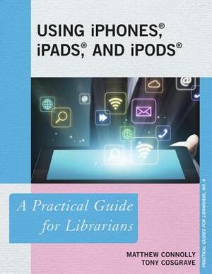 Using iPhones, iPads, and iPods by Matthew Connolly, Tony Cosgrave