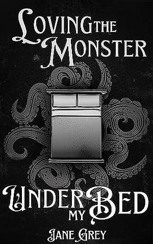 Loving the Monster Under My Bed: A Spicy Paranormal Short by Jane Grey, Jane Grey