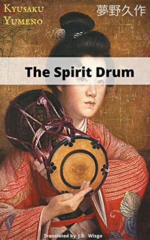 The Spirit Drum by Kyūsaku Yumeno, J.D. Wisgo