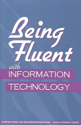 Being Fluent with Information Technology by Committee on Information Technology Lite, Computer Science and Telecommunications, National Research Council