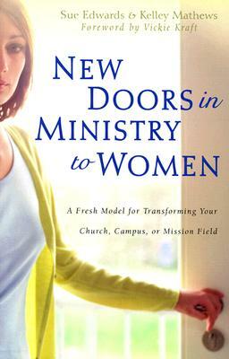 New Doors in Ministry to Women: A Fresh Model for Transforming Your Church, Campus, or Mission Field by Sue Edwards, Kelley Mathews