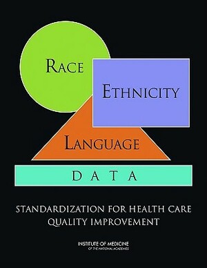 Race, Ethnicity, and Language Data: Standardization for Health Care Quality Improvement by Subcommittee on Standardized Collection, Institute of Medicine, Board on Health Care Services