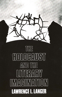 The Holocaust and the Literary Imagination by Lawrence L. Langer