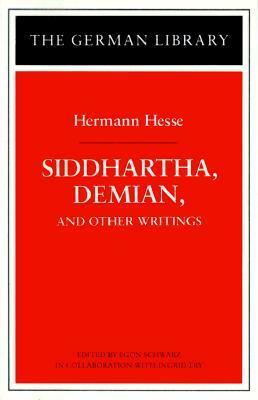 Siddhartha, Demian, and Other Writings by M. Roloff, Hermann Hesse, Hilda Rosner, M. Lebeck, Caroline Wellbery, Egon Schwarz, Ingrid Fry, Denver Lindley