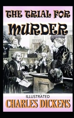 The Trial for Murder Illustrated by Charles Dickens