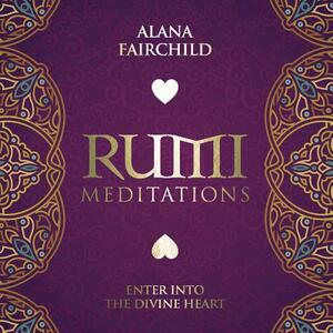 Rumi Meditations CD: Enter Into the Divine Heart by Alana Fairchild