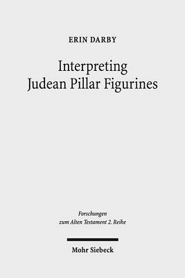 Interpreting Judean Pillar Figurines: Gender and Empire in Judean Apotropaic Ritual by Erin Darby