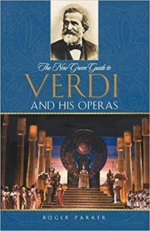 The New Grove Guide to Verdi and His Operas by Roger Parker