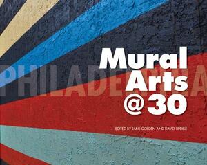 Philadelphia Mural Arts @ 30 by David Updike, Jane Golden