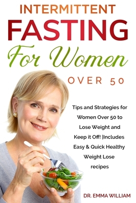 Intermittent Fasting for Women Over 50: Tips and Strategies for Women Over 50 to Lose Weight and Keep it Off! -Includes Easy & Quick Healthy Weight Lo by Emma William