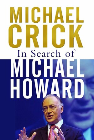 In Search Of Michael Howard by Michael Crick