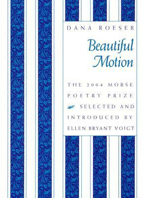 Beautiful Motion: Poems by Ellen Bryant Voigt, Dana Roeser