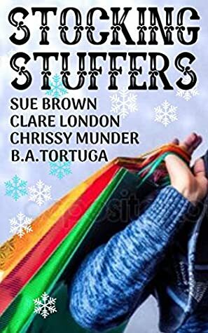 Stocking Stuffers by Clare London, Sue Brown, Chrissy Munder, B.A. Tortuga