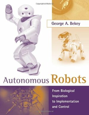 Autonomous Robots: From Biological Inspiration to Implementation and Control by George A. Bekey