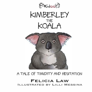 Kimberley The Koala: A Tale of timidity and hesitation by Felicia Law