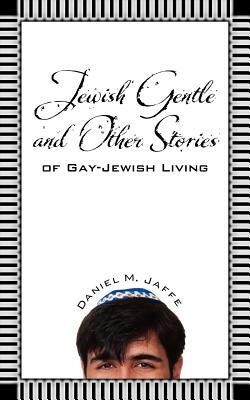 Jewish Gentle and Other Stories of Gay-Jewish Living by Daniel M. Jaffe