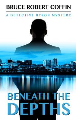 Beneath the Depths: A Detective Byron Mystery by Bruce Robert Coffin