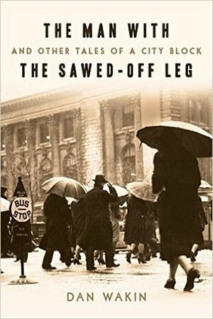 The Man with the Sawed-Off Leg and Other Tales of a New York City Block by Daniel Wakin