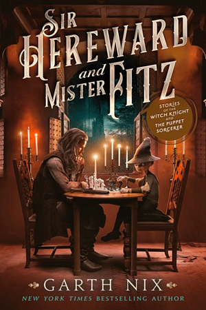 Sir Hereward and Mister Fitz: Stories of the Witch Knight and the Puppet Sorcerer by Garth Nix