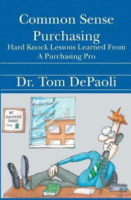 Common Sense Purchasing: Hard Knock Lessons Learned From a Purchasing Pro by Tom Depaoli