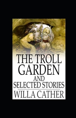 The Troll Garden and Selected Stories illustrated by Willa Cather