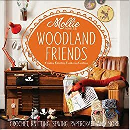 Mollie Makes: Woodland Friends: Crochet, Knitting, Sewing, Papercraft and More by Mollie Makes