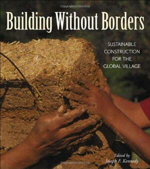 Building Without Borders: Sustainable Construction for the Global Village by Joe Kennedy, Joe Kennedy, Joe F. Kennedy