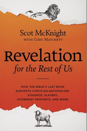 Revelation for the Rest of Us: How the Bible's Last Book Subverts Christian Nationalism, Violence, Slavery, Doomsday Prophets, and More by Scot McKnight, Cody Matchett