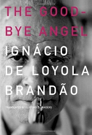 The Good-Bye Angel by Ignácio de Loyola Brandão, Clifford E. Landers