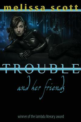 Trouble and Her Friends by Melissa Scott
