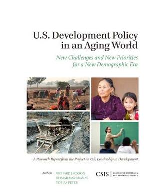 U.S. Development Policy in an Aging World: New Challenges and New Priorities for a New Demographic Era by Tobias Peter, Richard Jackson, Reimar Macaranas