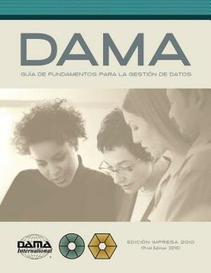 The DAMA Guide to the Data Management Body of Knowledge (DAMA-DMBOK) Spanish Edition: Versión en español de la Guía DAMA de los fundamentos para la ge by Dama International