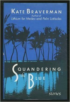 Squandering the Blue: Stories by Kate Braverman
