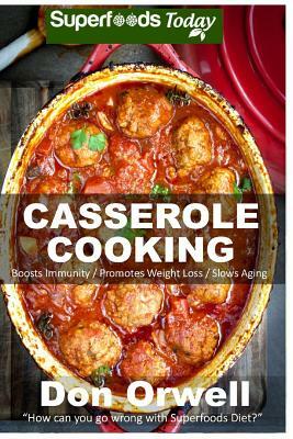 Casserole Cooking: 60 + Casserole Meals, Casseroles For Breakfast, Casserole Cookbook, Casseroles Quick And Easy, Wheat Free Diet, Heart by Don Orwell