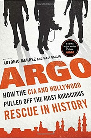 Argo: How the CIA & Hollywood Pulled Off the Most Audacious Rescue in History by Antonio J. Méndez