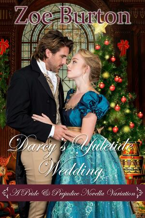 Darcy's Yuletide Wedding: A Pride & Prejudice Novella Variation by Zoe Burton, Zoe Burton