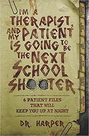 I'm a Therapist and My Patient is Going to be the Next School Shooter by Dr. Harper, Dr. Harper