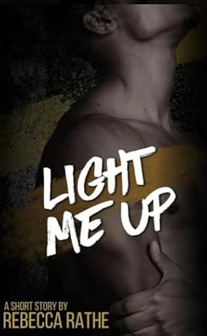 Light Me Up by Rebecca Rathe, Rebecca Rathe