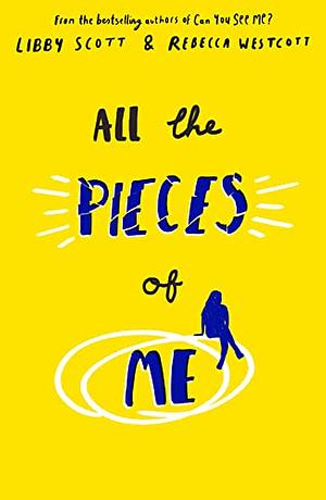 All the Pieces of Me by Libby Scott, Rebecca Westcott