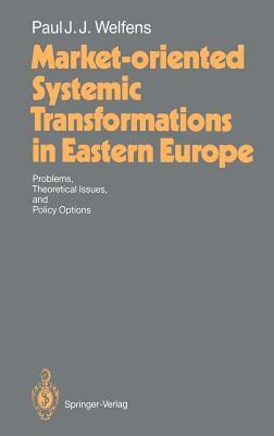 Market-Oriented Systemic Transformations in Eastern Europe by Paul J. J. Welfens