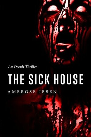 The Sick House by Ambrose Ibsen