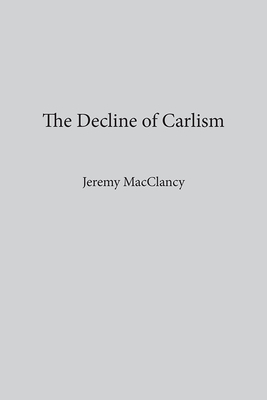 The Decline of Carlism by Jeremy Macclancy
