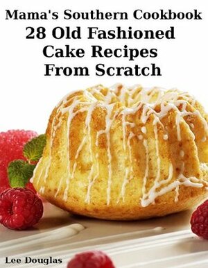 Mama's Southern Cookbook-28 Old Fashioned Cake Recipes From Scratch by Lee Douglas