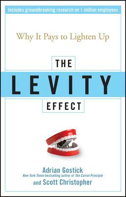 The Levity Effect: Why It Pays to Lighten Up by Scott Christopher, Adrian Gostick