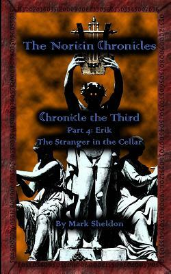 Erik: The Stranger in the Cellar: The Noricin Chronicles: Chronicle the Third Part 4 by Mark Sheldon